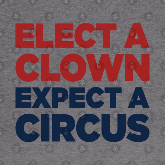 Elect A Clown Expect A Circus by TextTees